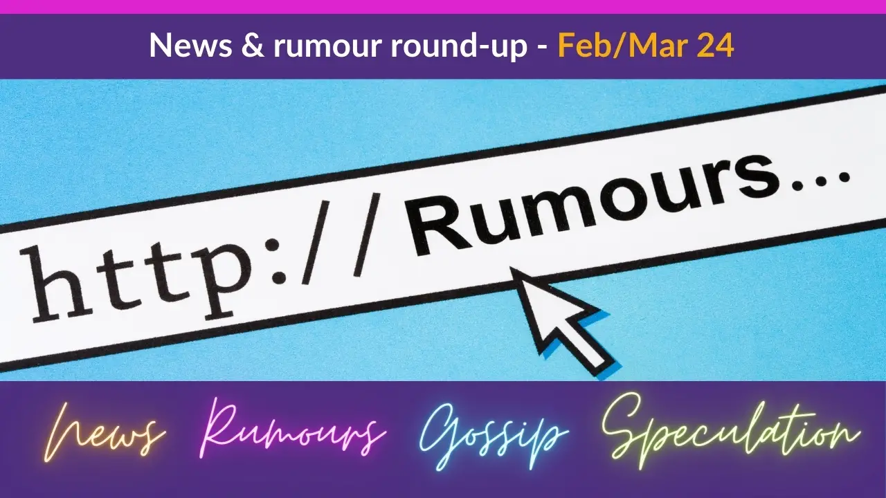 News and Rumour Round Up Feb Mar 2024